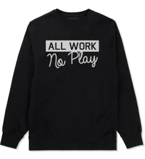 All Work No Play Mens Crewneck Sweatshirt